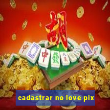 cadastrar no love pix